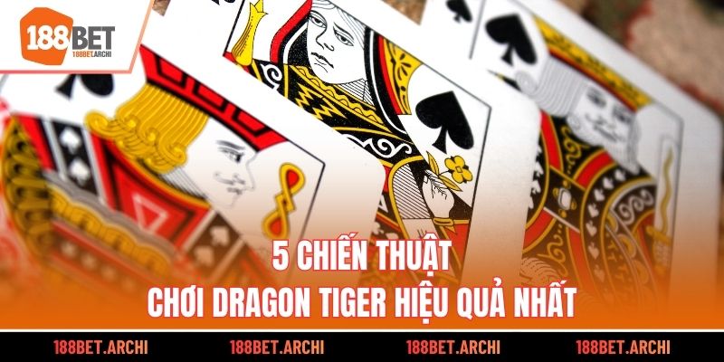 5 chiến thuật chơi Dragon Tiger hiệu quả nhất