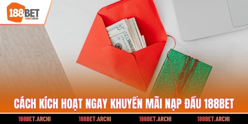 Cách kích hoạt ngay khuyến mãi nạp đầu 188bet