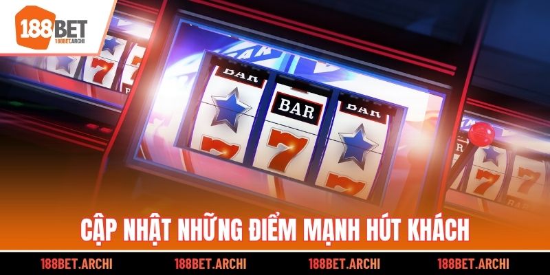 Cập nhật những điểm mạnh hút khách