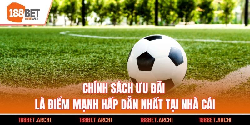 Chính sách ưu đãi là điểm mạnh hấp dẫn nhất tại nhà cái