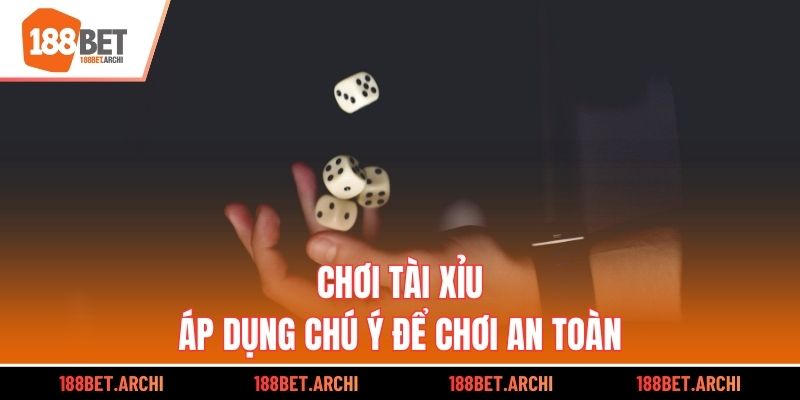 Chơi tài xỉu áp dụng chú ý để chơi an toàn