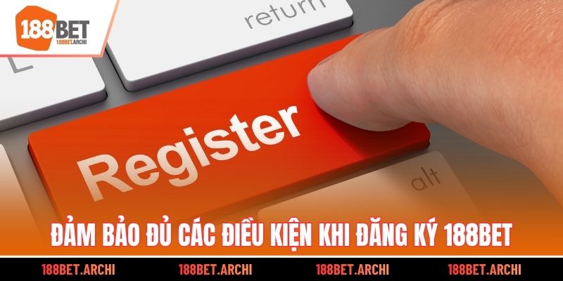 Đảm bảo đủ các điều kiện khi đăng ký 188bet