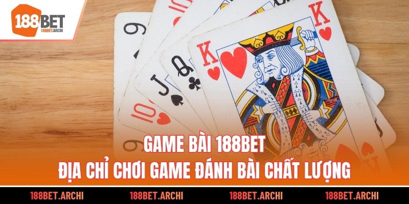 Game bài 188BET - Địa chỉ chơi game đánh bài chất lượng