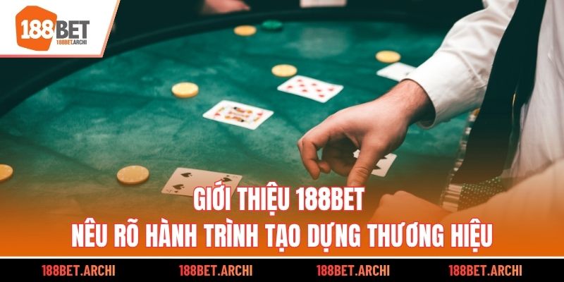 Giới thiệu 188bet nêu rõ hành trình tạo dựng thương hiệu