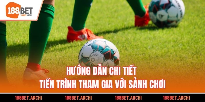 Hướng dẫn chi tiết tiến trình tham gia với sảnh chơi
