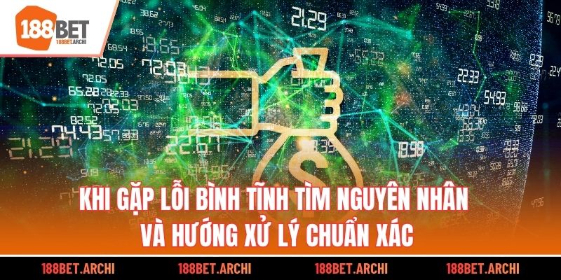 Khi gặp lỗi bình tĩnh tìm nguyên nhân và hướng xử lý chuẩn xác