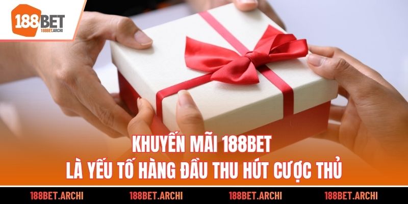 Khuyến mãi 188BET là yếu tố hàng đầu thu hút cược thủ