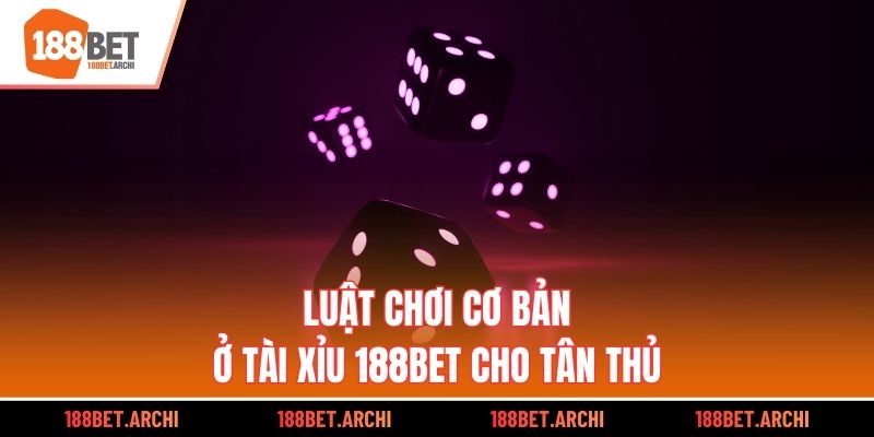 Luật chơi cơ bản ở tài xỉu 188bet cho tân thủ