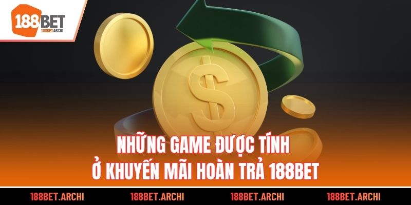 Những game được tính ở khuyến mãi hoàn trả 188bet