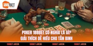 Poker 188bet Có Nghĩa Là Gì? Giải Thích Dễ Hiểu Cho Tân Binh