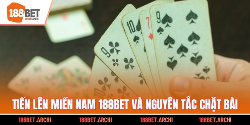 Tiến lên miền nam 188bet và nguyên tắc chặt bài