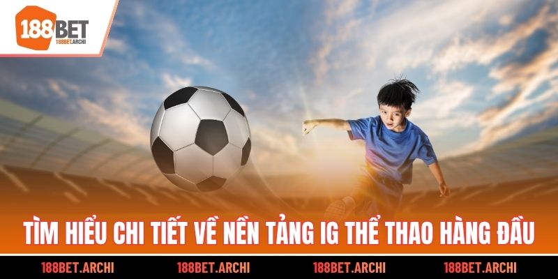 Tìm hiểu chi tiết về nền tảng IG thể thao hàng đầu