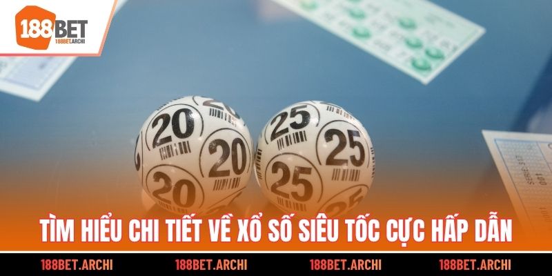 Tìm hiểu chi tiết về xổ số siêu tốc cực hấp dẫn