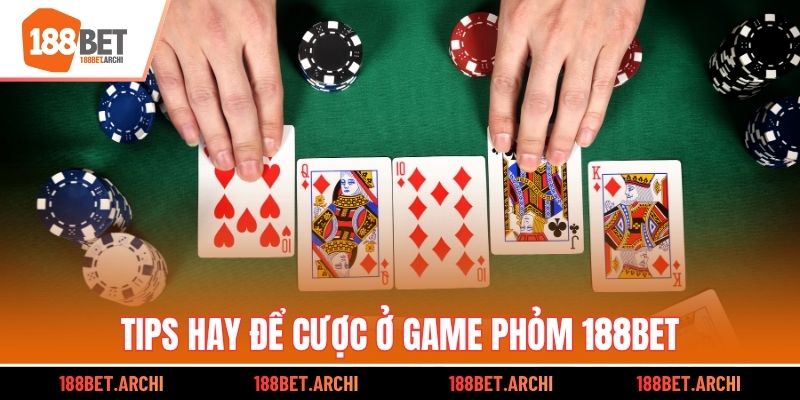 Tips hay để cược ở game Phỏm 188bet
